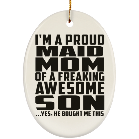 I'm A Proud Maid Mom Of A Freaking Awesome Son, He Bought Me This SUBORNO Ceramic Oval Ornament