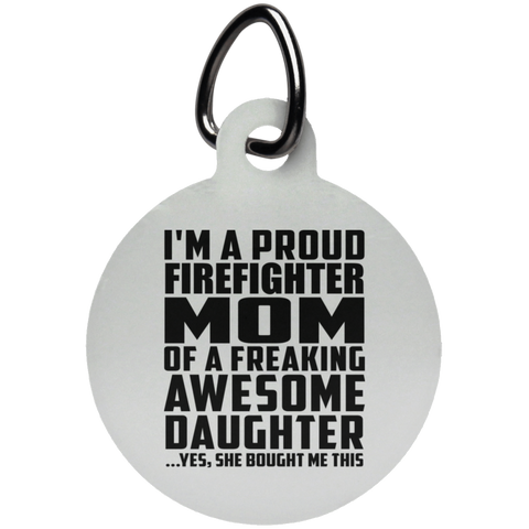 I'm A Proud Firefighter Mom Of A Freaking Awesome Daughter, She Bought Me This UN5773 Circle Pet Tag