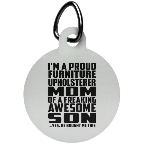I'm A Proud Furniture Upholsterer Mom Of A Freaking Awesome Son, He Bought Me This UN5773 Circle Pet Tag