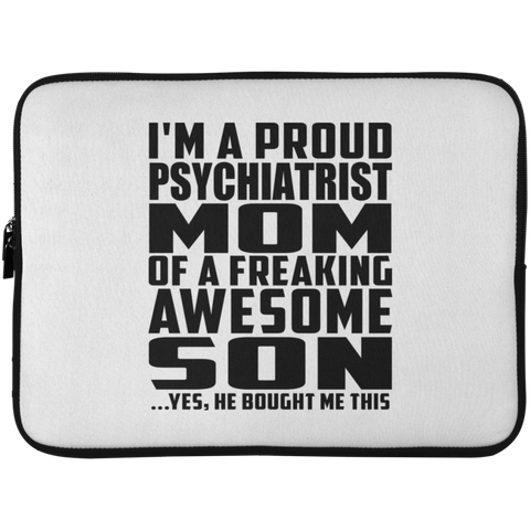 I'm A Proud Psychiatrist Mom Of A Freaking Awesome Son, He Bought Me This Laptop Sleeve - 15 Inch