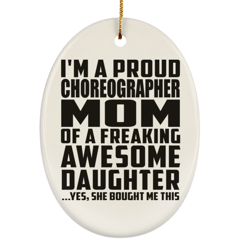 I'm A Proud Choreographer Mom Of A Freaking Awesome Daughter, She Bought Me This SUBORNO Ceramic Oval Ornament