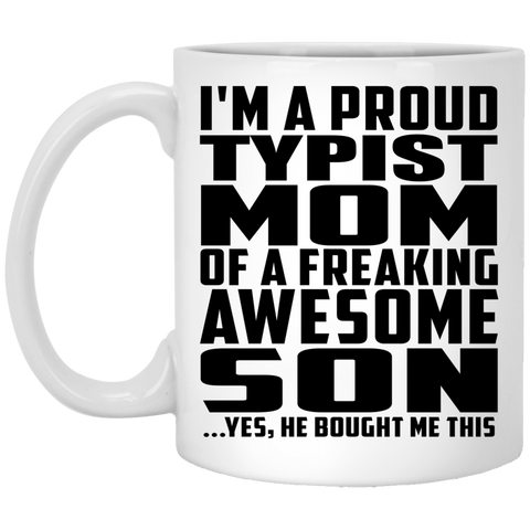 I'm A Proud Typist Mom Of A Freaking Awesome Son, He Bought Me This XP8434 11 oz. White Mug