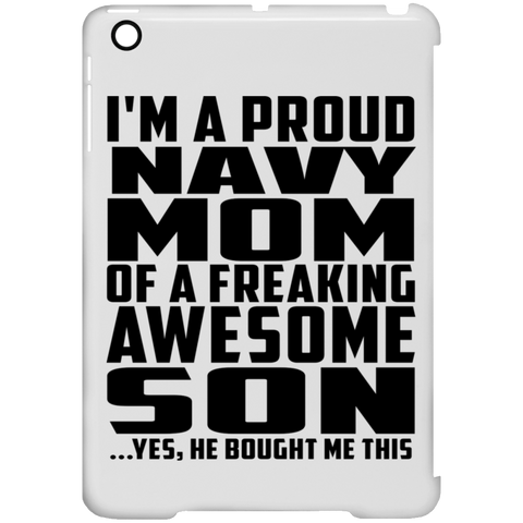 I'm A Proud Navy Mom Of A Freaking Awesome Son, He Bought Me This iPad Mini Clip Case