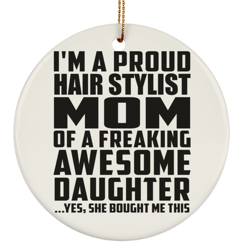 I'm A Proud Hair Stylist Mom Of A Freaking Awesome Daughter, She Bought Me This SUBORNC Ceramic Circle Ornament