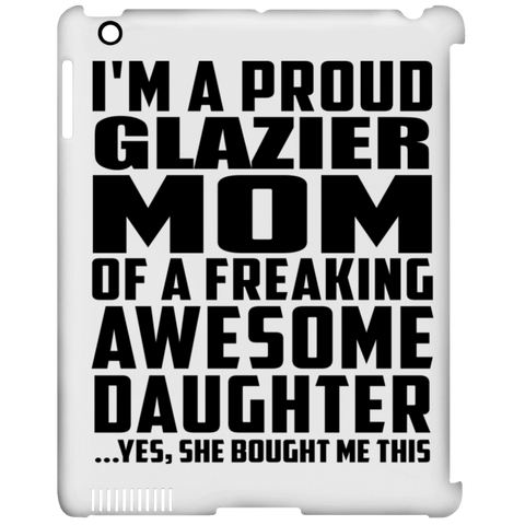 I'm A Proud Glazier Mom Of A Freaking Awesome Daughter, She Bought Me This iPad Clip Case