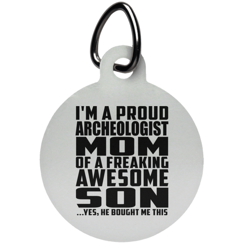 I'm A Proud Archeologist Mom Of A Freaking Awesome Son, He Bought Me This UN5773 Circle Pet Tag