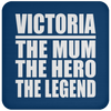 Victoria The Mum The Hero The Legend - Drink Coaster