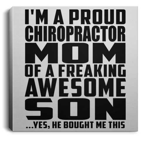 I'm A Proud Chiropractor Mom Of A Freaking Awesome Son, He Bought Me This CANSQ75 Square Canvas .75in Frame