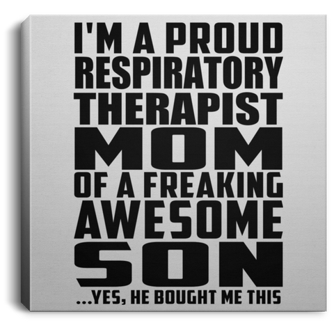 I'm A Proud Respiratory Therapist Mom Of A Freaking Awesome Son, He Bought Me This CANSQ75 Square Canvas .75in Frame