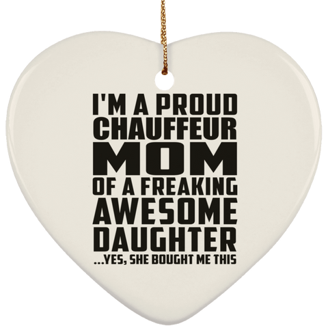 I'm A Proud Chauffeur Mom Of A Freaking Awesome Daughter, She Bought Me This SUBORNH Ceramic Heart Ornament