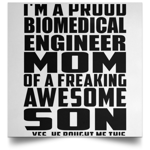 I'm A Proud Biomedical Engineer Mom Of A Freaking Awesome Son, He Bought Me This POSSQE Satin Square Poster