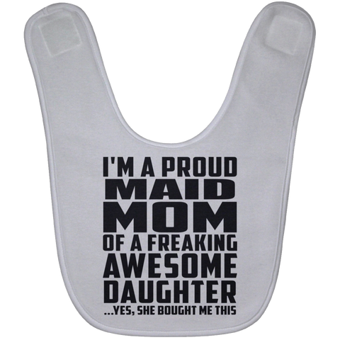 I'm A Proud Maid Mom Of A Freaking Awesome Daughter, She Bought Me This BABYBIB Baby Bib