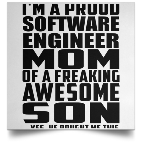 I'm A Proud Software Engineer Mom Of A Freaking Awesome Son, He Bought Me This POSSQE Satin Square Poster