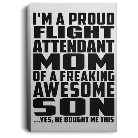 I'm A Proud Flight Attendant Mom Of A Freaking Awesome Son, He Bought Me This CANPO75 Portrait Canvas .75in Frame