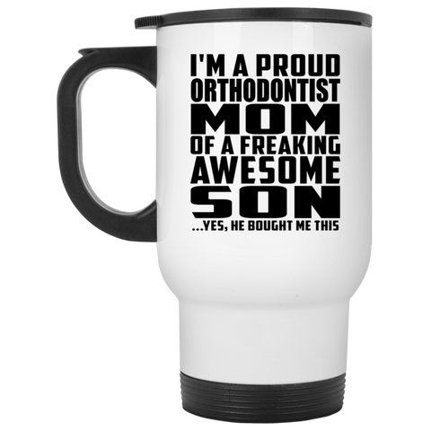 I'm A Proud Orthodontist Mom Of A Freaking Awesome Son, He Bought Me This XP8400W White Travel Mug