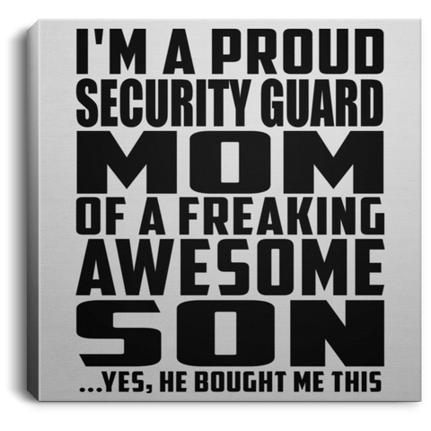 I'm A Proud Security Guard Mom Of A Freaking Awesome Son, He Bought Me This CANSQ75 Square Canvas .75in Frame