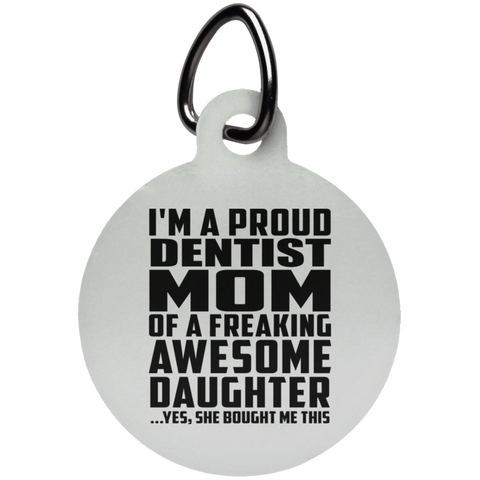 I'm A Proud Dentist Mom Of A Freaking Awesome Daughter, She Bought Me This UN5773 Circle Pet Tag