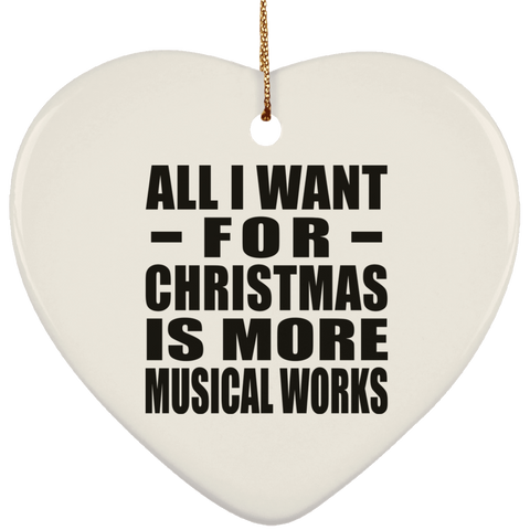 All I Want For Christmas Is More Musical Works - Ceramic Heart Ornament