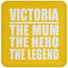 Victoria The Mum The Hero The Legend - Drink Coaster