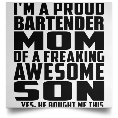 I'm A Proud Bartender Mom Of A Freaking Awesome Son, He Bought Me This POSSQE Satin Square Poster