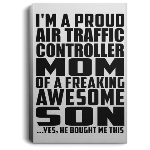 I'm A Proud Air Traffic Controller Mom Of A Freaking Awesome Son, He Bought Me This CANPO75 Portrait Canvas .75in Frame