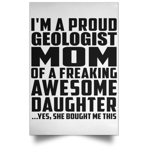 I'm A Proud Geologist Mom Of A Freaking Awesome Daughter, She Bought Me This POSPO Satin Portrait Poster