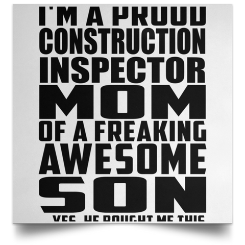 I'm A Proud Construction Inspector Mom Of A Freaking Awesome Son, He Bought Me This POSSQE Satin Square Poster