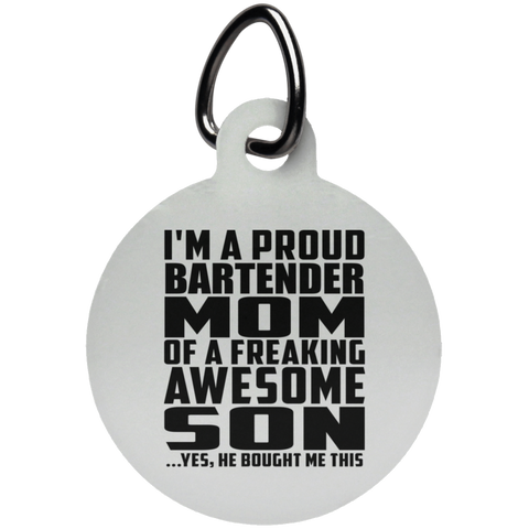 I'm A Proud Bartender Mom Of A Freaking Awesome Son, He Bought Me This UN5773 Circle Pet Tag