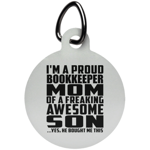 I'm A Proud Bookkeeper Mom Of A Freaking Awesome Son, He Bought Me This UN5773 Circle Pet Tag