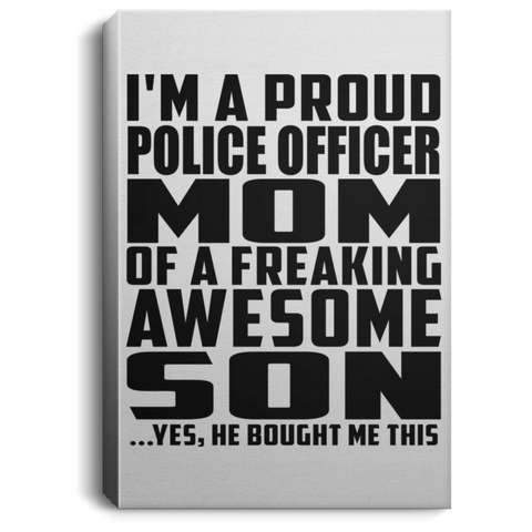 I'm A Proud Police Officer Mom Of A Freaking Awesome Son, He Bought Me This CANPO75 Portrait Canvas .75in Frame