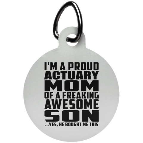 I'm A Proud Actuary Mom Of A Freaking Awesome Son, He Bought Me This UN5773 Circle Pet Tag