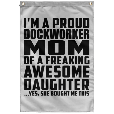 I'm A Proud Dockworker Mom Of A Freaking Awesome Daughter, She Bought Me This SUBWF Sublimated Wall Flag