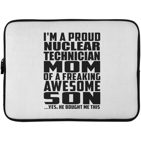 I'm A Proud Nuclear Technician Mom Of A Freaking Awesome Son, He Bought Me This Laptop Sleeve - 15 Inch