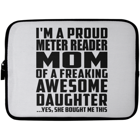 I'm A Proud Meter Reader Mom Of A Freaking Awesome Daughter, She Bought Me This Laptop Sleeve - 10 inch