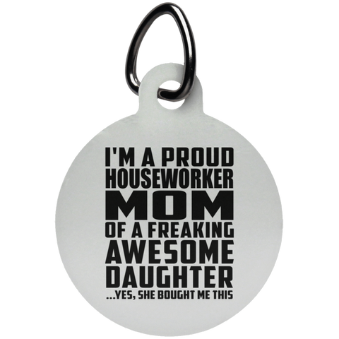 I'm A Proud Houseworker Mom Of A Freaking Awesome Daughter, She Bought Me This UN5773 Circle Pet Tag