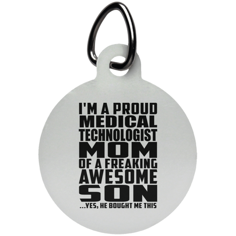 I'm A Proud Medical Technologist Mom Of A Freaking Awesome Son, He Bought Me This UN5773 Circle Pet Tag