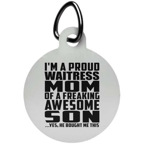 I'm A Proud Waitress Mom Of A Freaking Awesome Son, He Bought Me This UN5773 Circle Pet Tag