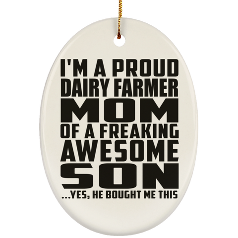 I'm A Proud Dairy Farmer Mom Of A Freaking Awesome Son, He Bought Me This SUBORNO Ceramic Oval Ornament