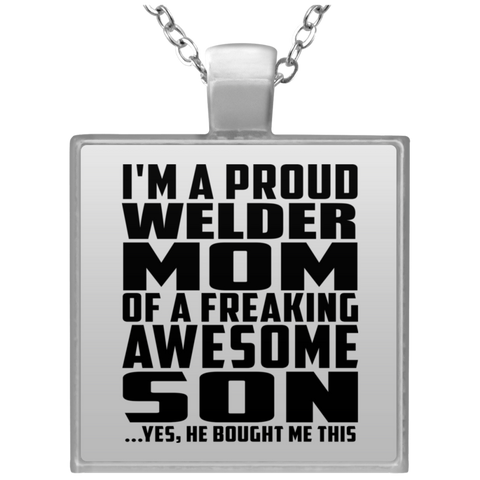 I'm A Proud Welder Mom Of A Freaking Awesome Son, He Bought Me This UN4684 Square Necklace