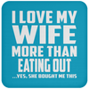 I Love My Wife More Than Eating out - Drink Coaster