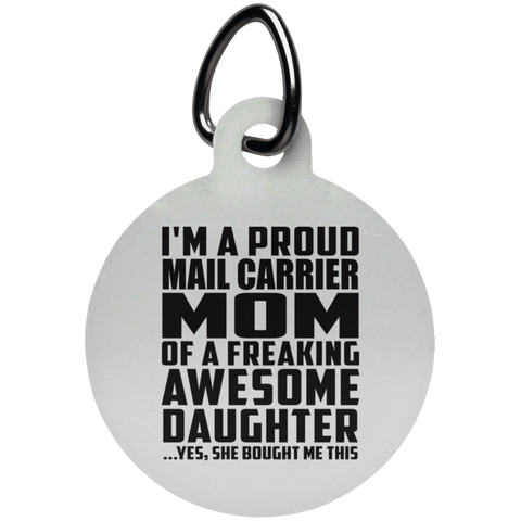 I'm A Proud Mail Carrier Mom Of A Freaking Awesome Daughter, She Bought Me This UN5773 Circle Pet Tag