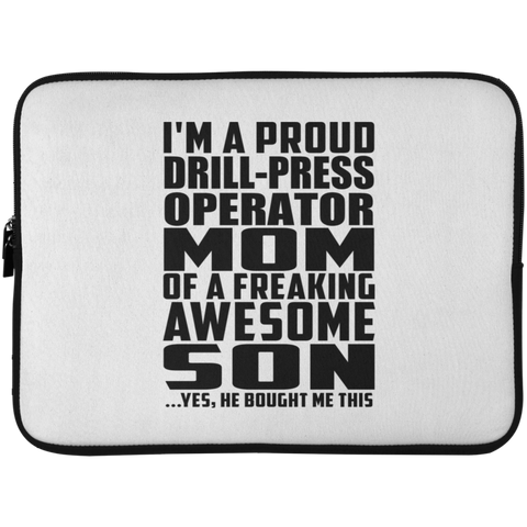 I'm A Proud Drill-Press Operator Mom Of A Freaking Awesome Son, He Bought Me This Laptop Sleeve - 15 Inch