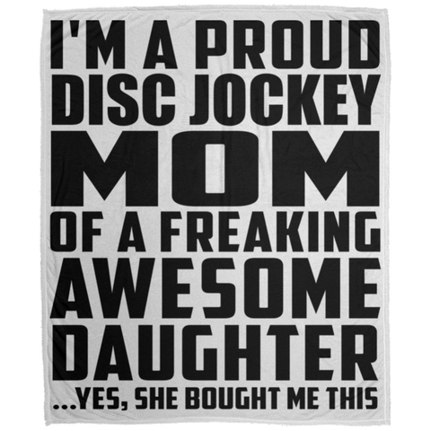 I'm A Proud Disc Jockey Mom Of A Freaking Awesome Daughter, She Bought Me This DP1726 Large Velveteen Micro Fleece Blanket - 50x60