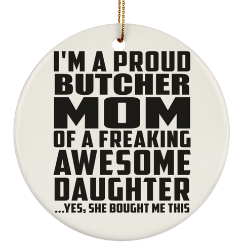 I'm A Proud Butcher Mom Of A Freaking Awesome Daughter, She Bought Me This SUBORNC Ceramic Circle Ornament