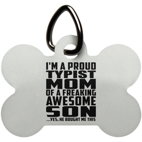 I'm A Proud Typist Mom Of A Freaking Awesome Son, He Bought Me This UN5771 Dog Bone Pet Tag