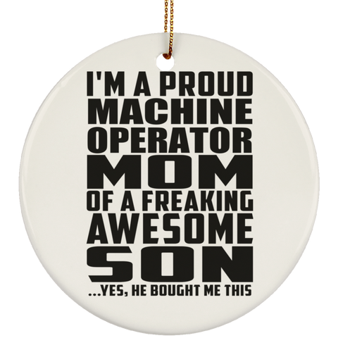 I'm A Proud Machine Operator Mom Of A Freaking Awesome Son, He Bought Me This SUBORNC Ceramic Circle Ornament