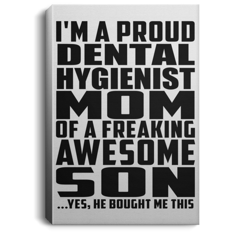 I'm A Proud Dental Hygienist Mom Of A Freaking Awesome Son, He Bought Me This CANPO75 Portrait Canvas .75in Frame