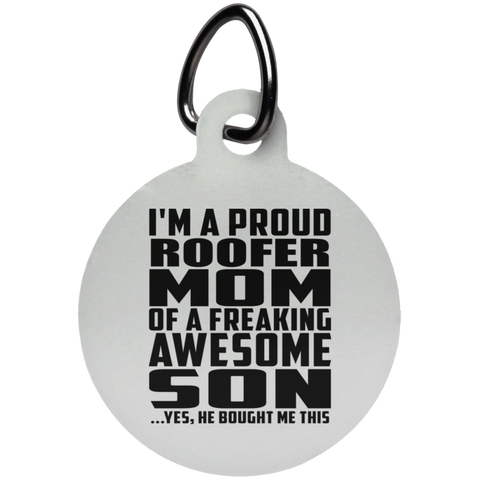 I'm A Proud Roofer Mom Of A Freaking Awesome Son, He Bought Me This UN5773 Circle Pet Tag