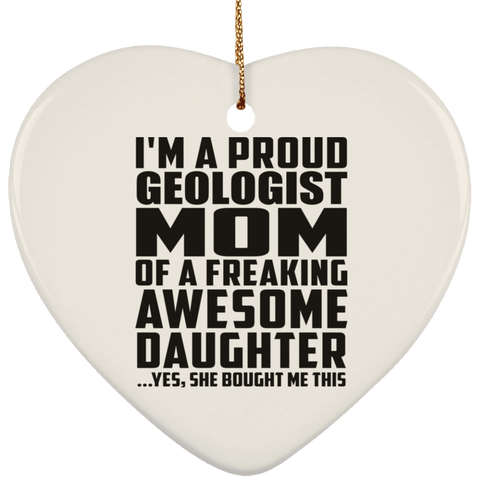 I'm A Proud Geologist Mom Of A Freaking Awesome Daughter, She Bought Me This SUBORNH Ceramic Heart Ornament
