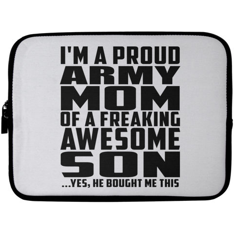 I'm A Proud Army Mom Of A Freaking Awesome Son, He Bought Me This Laptop Sleeve - 10 inch